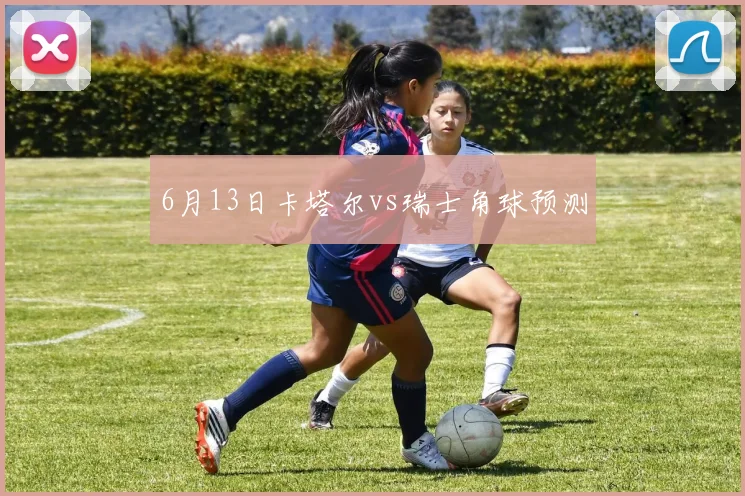 6月13日卡塔尔vs瑞士角球预测