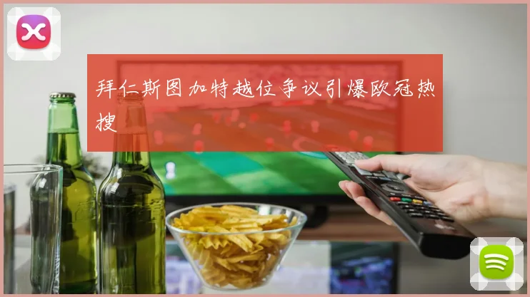 拜仁斯图加特越位争议引爆欧冠热搜