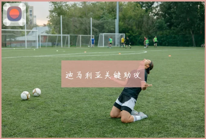 迪马利亚关键助攻