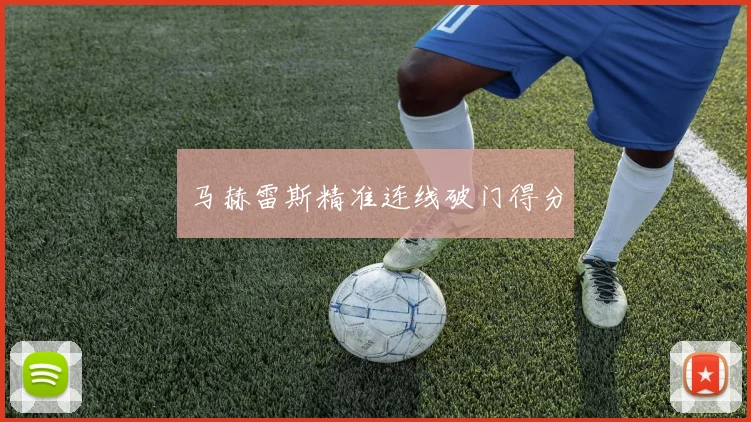 马赫雷斯精准连线破门得分