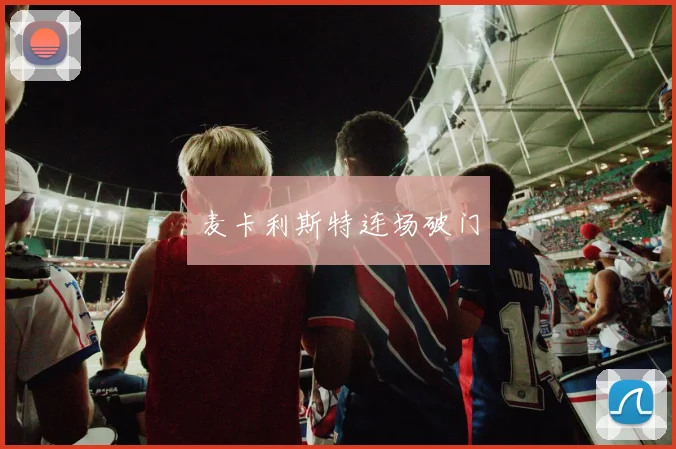 麦卡利斯特连场破门