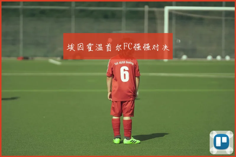 埃因霍温首尔FC强强对决