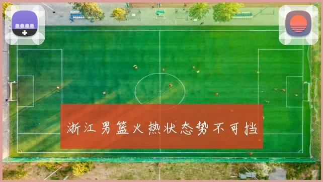 浙江男篮火热状态势不可挡