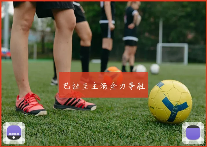 巴拉圭主场全力争胜