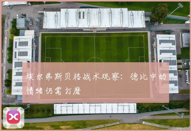 埃尔弗斯贝格战术观察：德比中的情绪仍需打磨