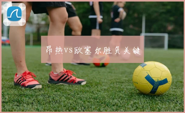 昂热vs欧塞尔胜负关键