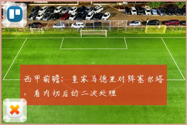 西甲前瞻:皇家马德里对阵塞尔塔,看内切后的二次处理