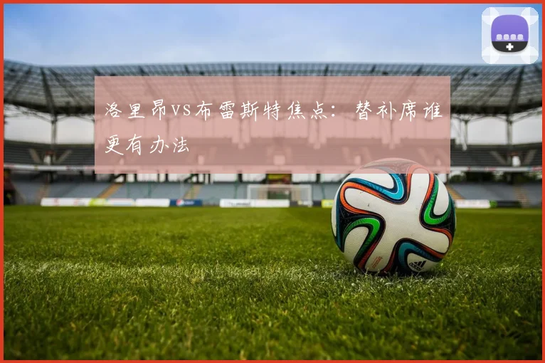 洛里昂vs布雷斯特焦点:替补席谁更有办法